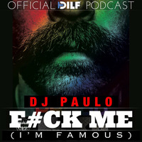 DJ PAULO-F#CK ME I'M FAMOUS (Sleaze-Afterhours-Tech)-Official DILF Podcast by DJ PAULO MUSIC