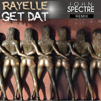 Get Dat - John Spectre Remix- Rayelle by John Spectre