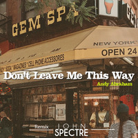 John Spectre Remix Don't Leave me This way-Andy Abram ( John Spectre Remix) by John Spectre