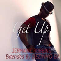 Jermaine Robbins — Get Up  —  Extended By Dezinho Dj &amp; Marquinho Dj 2019 Bpm 103 by ligablackmusic  Dezinho Dj