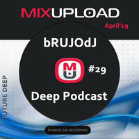 bRUJOdJ - Mixupload Deep Podcast #29 (April'19) [Mixupload Recordings] by bRUJOdJ