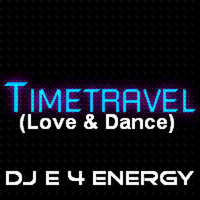 dj  E 4 Energy - Timetravel (Love &amp; Dance) 128 bpm 2011 by dj E 4 Energy