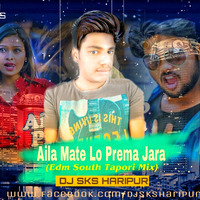 Aila Mate Lo Prema Jara (Edm South Tapori Mix) Dj Sks Haripur by DjSks Haripur