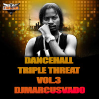 DANCEHALL TRIPLE THREAT VOL.3 DJMARCUSVADO by djmarcusvado
