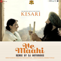 Ve Maahi (Kesari) - Official Remix - DJ Notorious by BESTTOPDJS