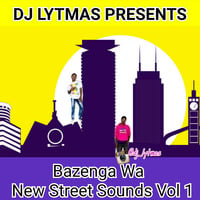 DJ LYTMAS - BAZENGA WA NEW STREET SOUNDS VOL 1 by DJ LYTMAS