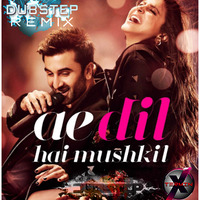 Ae Dil Hai Mushkil - Velentine Special Dubstep Remix by X Termin
