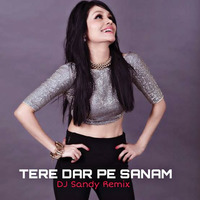 Tere Dar Pe Sanam I Remix I DJ Sandy MKDI by DJ Sandy MKD