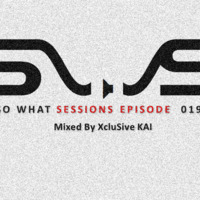 So What Sessions Episode. 019 (Mixed By XcluSive KAi) by So What Sessions Podcast