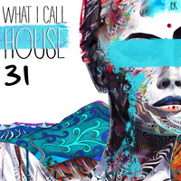 What I Call House Vol.31 by Emre K.