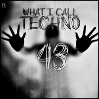 What I Call Techno Vol.43 by Emre K.