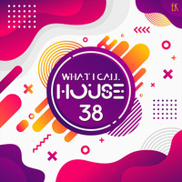What I Call House Vol. 38 by Emre K.