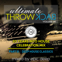 Epic Deep - Ultimate Throw Back 10 (Part 1) [20 Years Into House Celebration Mix] by Epic Deep