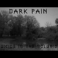 Dark Pain - suicide is the solution by DARK PAIN