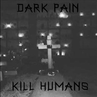 Dark Pain - kill humans by DARK PAIN