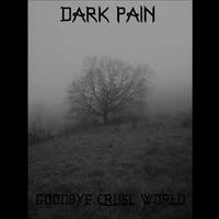 Dark Pain - goodbye cruel world by DARK PAIN