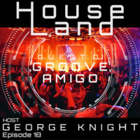 HouseLand radio show with Groove Amigo by George Knight