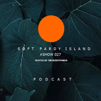 Soft Pardy Island Show #027 by Soft Pardy Island