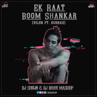 Ek Raat Boom Shankar (Gurbax x Vilen) - Dj Shelin & Dj Bhavi Mashup by Dj Shelin