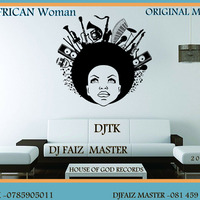 African Woman [ORIGINAL MIX]Prod BY DJTK & DJ FAIZMASTER - HOUSE OF GOD RECORDS 2019 by DJTK MBATHA