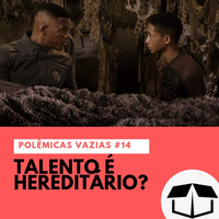 Polêmicas Vazias #14 - Talento é Hereditário? by Caixa de Brita