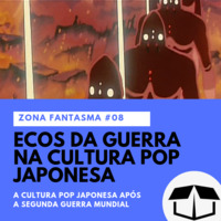 Zona Fantasma #08 - Ecos da guerra na cultura pop japonesa by Caixa de Brita