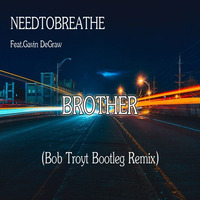 Needtobreathe Feat.Gavin DeGraw - Brother (Bob Troyt Edit.Bootleg Remix) by Bob Troyt