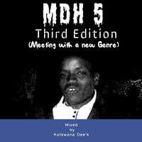 MDH 5 Third Edition( Meeting with a new Genre) Mixed by Kotswana Dee'k by Kotswana Dee'k