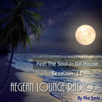 Feel The Soul In Da House on AEGEAN LOUNGE RADIO: Session 11 by The Smix