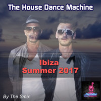 The House Dance Machine: Ibiza Summer 2017 by The Smix