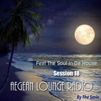 Feel The Soul In Da House on AEGEAN LOUNGE RADIO: Session 18 by The Smix