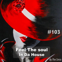 Feel The Soul In Da House #103 by The Smix