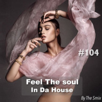 Playlist Feel The Soul In Da House #104 by The Smix