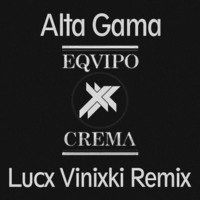 Equipo Crema - Alta Gama (Lucx Vinixki Remix) by LucxMusic