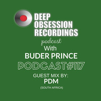 Deep Obsession Recordings Podcast 117 with Buder Prince Guest Mix by PDM by Deep Obsession Recordings - Podcast