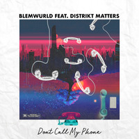 Dont Call My Phone ( Feat. Distrikt Matters ) by BlemWurld