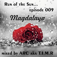 Mixed by ARC aka T.I.M.R - Run To The Sun...MAGDALAYA ep.009 by ARC aka T.I.M.R