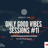 Only Good Vibes Sessions #11 (The Afro Deep Session) by Skeezy