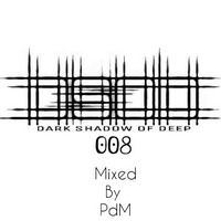 Dark Shadow Of Deep#008 mixed By PdM by Dark Shadow Of Deep.