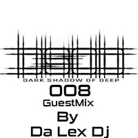 Dark Shadow of Deep #008 Guestmix By Da Lex DJ by Dark Shadow Of Deep.