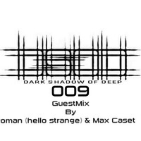 Dark Shadow Of Deep#009 GuestMix By Roman(Hello Strange) & Max Caset by Dark Shadow Of Deep.
