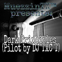 Dark Principles (Pilot by DJ TXC T) by MuezzinTK