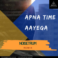 Apna Time Aayega - Noisetrum Remix by Noisetrum