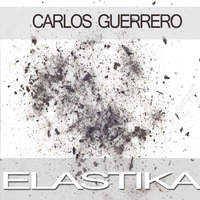 Elastika - Carlos Guerrero (Original Mix) by Carlos Guerrero