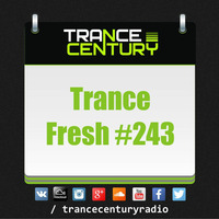 Trance Century Radio - #TranceFresh 243 by Trance Century Radio