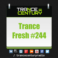 Trance Century Radio - #TranceFresh 244 by Trance Century Radio