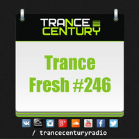 Trance Century Radio - #TranceFresh 246 by Trance Century Radio