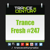 Trance Century Radio - #TranceFresh 247 by Trance Century Radio