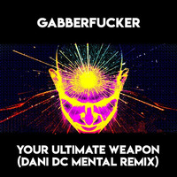 Your Ultimate Weapon (Dani DC Mental Remix) by Gabberfucker