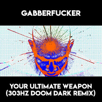 Your Ultimate Weapon (303Hz Doom Dark Remix) by Gabberfucker